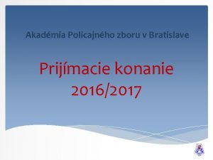 Akadmia Policajnho zboru v Bratislave Prijmacie konanie 20162017