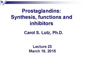 Prostaglandins Synthesis functions and inhibitors Carol S Lutz