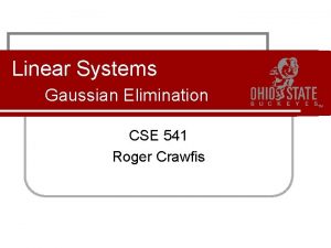 Linear Systems Gaussian Elimination CSE 541 Roger Crawfis
