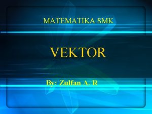 MATEMATIKA SMK VEKTOR By Zulfan A R Vektor