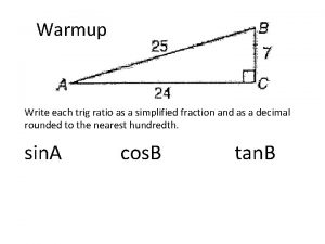 Warmup Write each trig ratio as a simplified