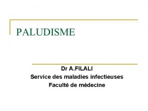 PALUDISME Dr A FILALI Service des maladies infectieuses