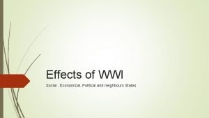 Effects of WWI Social Economical Political and neighbours