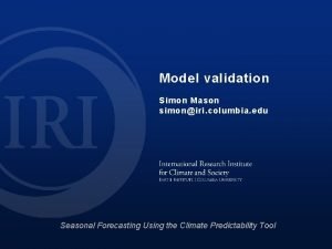 Model validation Simon Mason simoniri columbia edu Seasonal