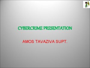 CYBERCRIME PRESENTATION AMOS TAVAZIVA SUPT What is Cyber