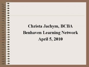 Christa Jachym BCBA Benhaven Learning Network April 5