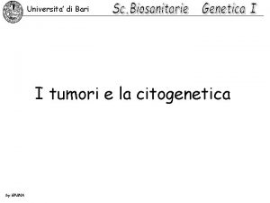 Universita di Bari I tumori e la citogenetica