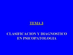 TEMA 3 CLASIFICACION Y DIAGNOSTICO EN PSICOPATOLOGIA INTRODUCCION
