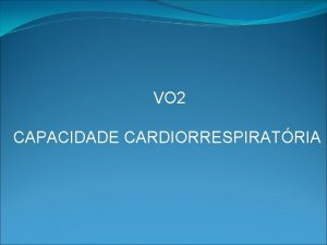 VO 2 CAPACIDADE CARDIORRESPIRATRIA MXIMO CONSUMO DE OXIGNO