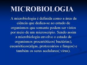 MICROBIOLOGIA A microbiologia definida como a rea da