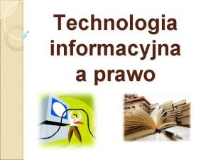 Technologia informacyjna a prawo 1 Podstawowe pojcia Korzystanie