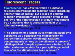 Fluorescent Tracers Fluorescence an effect in which a