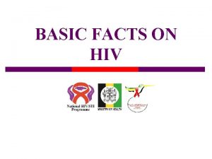 BASIC FACTS ON HIV What is HIV H