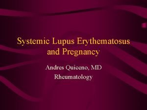 Systemic Lupus Erythematosus and Pregnancy Andres Quiceno MD