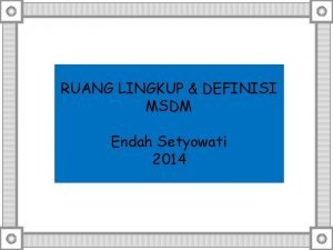 RUANG LINGKUP DEFINISI MSDM Endah Setyowati 2014 PENGERTIANPENGERTIAN