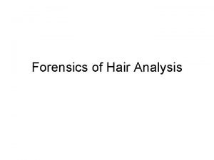 Forensics of Hair Analysis Hair Forensics One of
