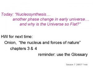 Today Nucleosynthesis another phase change in early universe