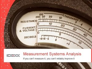 Measurement Systems Analysis If you cant measure it