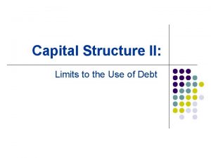 Capital Structure II Limits to the Use of