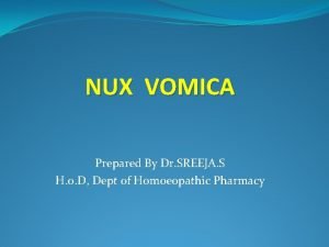 NUX VOMICA Prepared By Dr SREEJA S H