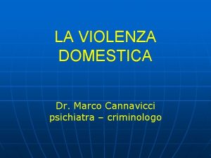 LA VIOLENZA DOMESTICA Dr Marco Cannavicci psichiatra criminologo