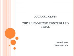 JOURNAL CLUB THE RANDOMIZED CONTROLLED TRIAL July 10