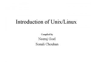 Introduction of UnixLinux Compiled by Neeraj Goel Sonali