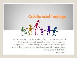 Catholic Social Teachings It is not merely a