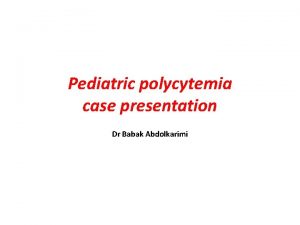 Pediatric polycytemia case presentation Dr Babak Abdolkarimi Case