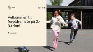 Bryn skole Velkommen til foreldremte p 2 3