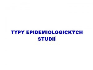 TYPY EPIDEMIOLOGICKCH STUDI HLAVN METODY MEDICNSKHO VZKUMU Klinick