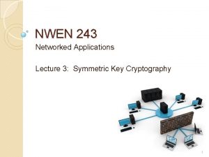 NWEN 243 Networked Applications Lecture 3 Symmetric Key