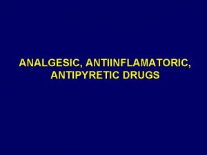 ANALGESIC ANTIINFLAMATORIC ANTIPYRETIC DRUGS Analgetika Obat yang mengurangi