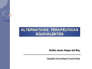 ALTERNATIVAS TERAPUTICAS EQUIVALENTES Emilio Jess Alegre del Rey