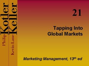 21 Tapping Into Global Markets Marketing Management 13