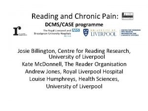 Reading and Chronic Pain DCMSCASE programme Josie Billington