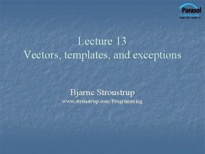 Lecture 13 Vectors templates and exceptions Bjarne Stroustrup