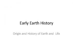 Early Earth History Origin and History of Earth