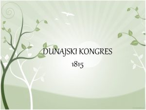 DUNAJSKI KONGRES 1815 Namen Dunajskega kongresa Sestali so