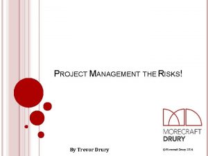 PROJECT MANAGEMENT THE RISKS By Trevor Drury Morecraft