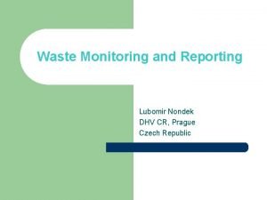 Waste Monitoring and Reporting Lubomir Nondek DHV CR