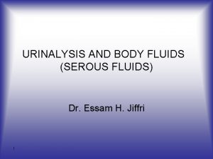 URINALYSIS AND BODY FLUIDS SEROUS FLUIDS Dr Essam