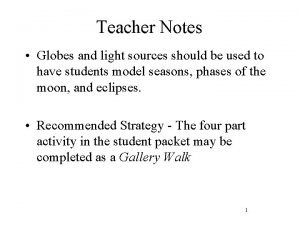 Teacher Notes Globes and light sources should be