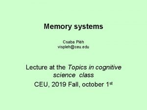 Memory systems Csaba Plh visplehceu edu Lecture at