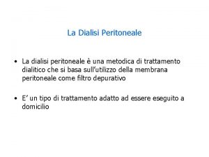 La Dialisi Peritoneale La dialisi peritoneale una metodica