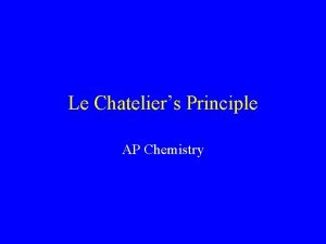 Le Chateliers Principle AP Chemistry Le Chateliers Principle