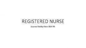 REGISTERED NURSE Joanne ShelbyKlein BSN RN My Journey