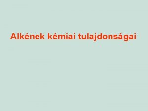 Alknek kmiai tulajdonsgai Elektrofil addci AE karbokation intermedier