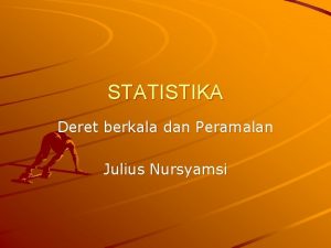STATISTIKA Deret berkala dan Peramalan Julius Nursyamsi Pendahuluan