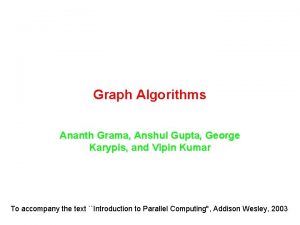 Graph Algorithms Ananth Grama Anshul Gupta George Karypis